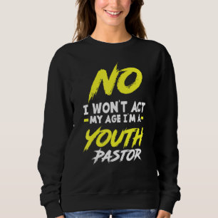 Funny I Won't Act My Age I'm A Youth Pastor Christ Sweatshirt