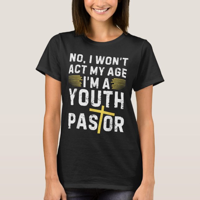 Funny I Won't Act My Age I'm A Youth Pastor Christ T-Shirt (Front)