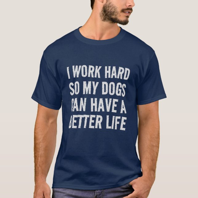 Funny I Work Hard For My Dogs Humour T-Shirt (Front)