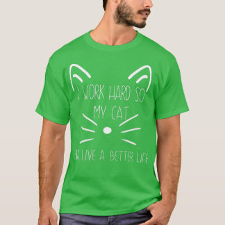 Funny I work hard so my cat can have a better life T-Shirt