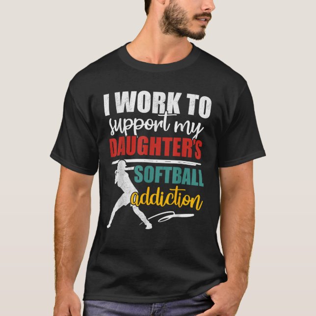 Funny I Work To Support My Daughter s Softball Add T-Shirt (Front)