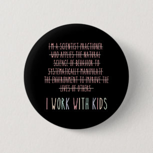 Funny I Work With Kids Behaviour Analysis Psycholo 2 Inch Round Button