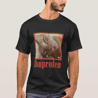 Funny Ibuprofen Cat Hilarious Cat Meme Gift for Me T-Shirt