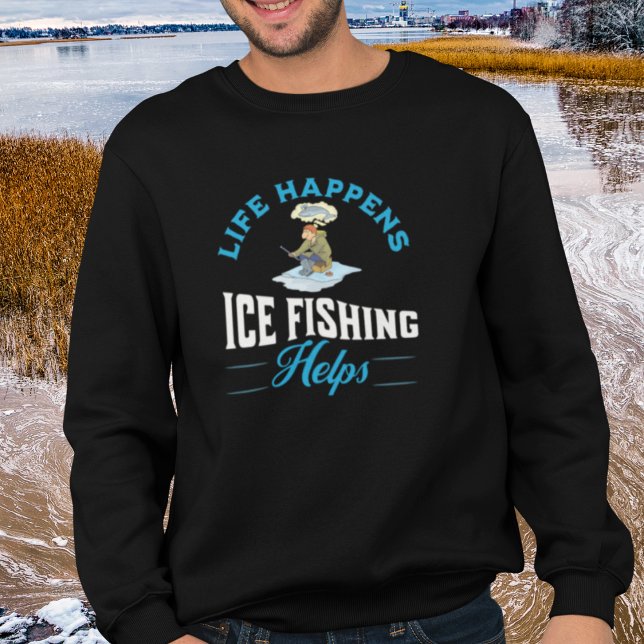 Funny Ice Fishing Lovers Sweatshirt (Life Happens Ice Fishing Helps Sweatshirts for Ice Fishermen)