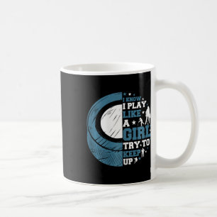 Funny Ice Hockey I Know I Play Like A Girl Try To  Coffee Mug