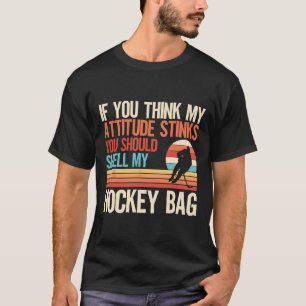 Funny Ice Hockey Quote Attitude Stinks Smell My Ho T-Shirt