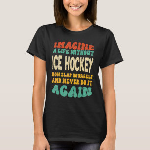Funny Ice Hockey Quote For Ice Hockey Lovers T-Shirt