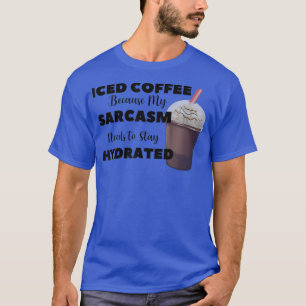 Funny Iced CoffeeIced Coffee Because My sarcasm T-Shirt