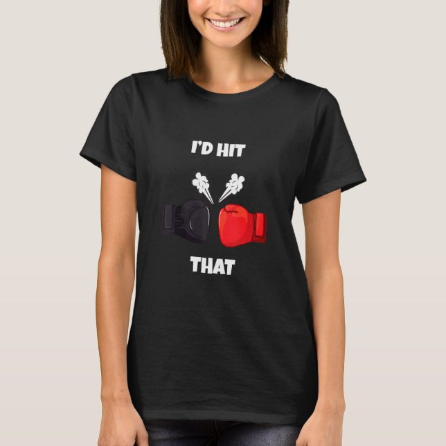Funny I'd Hit That Boxing Kickboxing Muay Thai T-Shirt (Front)