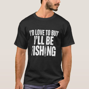 Funny I'd Love to But I'll Be Fishing Unisex Adult T-Shirt
