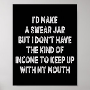 Funny I'd Made A Swear Jar But I Don't Have Sarcas Poster