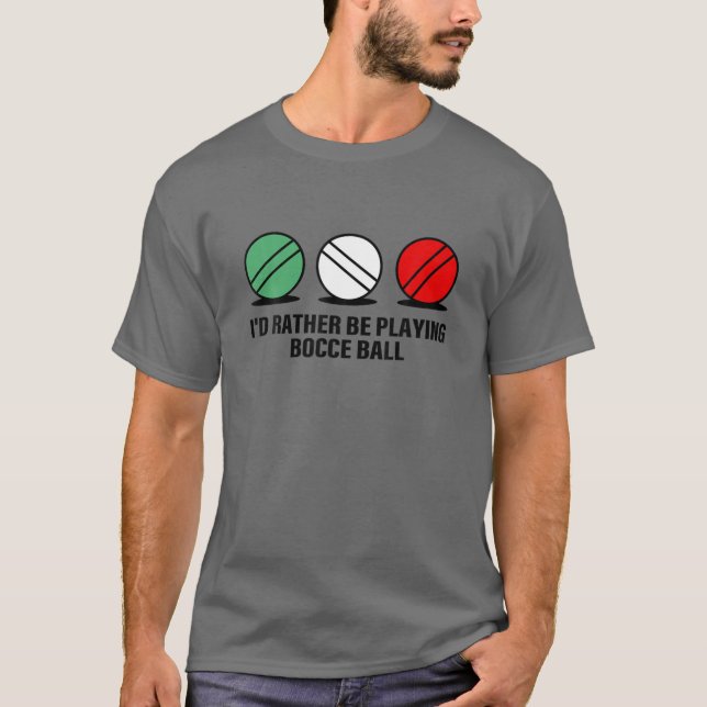 Funny I'd Rather Be Playing Bocce Ball Quote T-Shirt (Front)