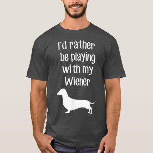 Funny I'd Rather Be Playing With My Wiener T-Shirt