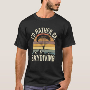 Funny I'd Rather Be Skydiving Funny Parachute T-Shirt