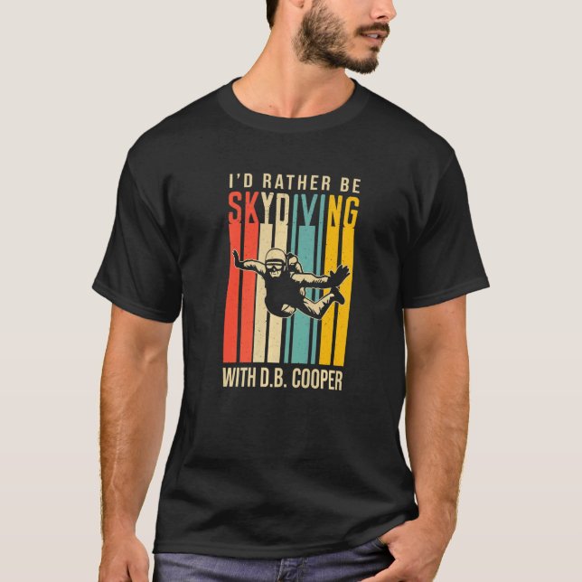 Funny I'd Rather Be Skydiving With D B Cooper T-Shirt (Front)