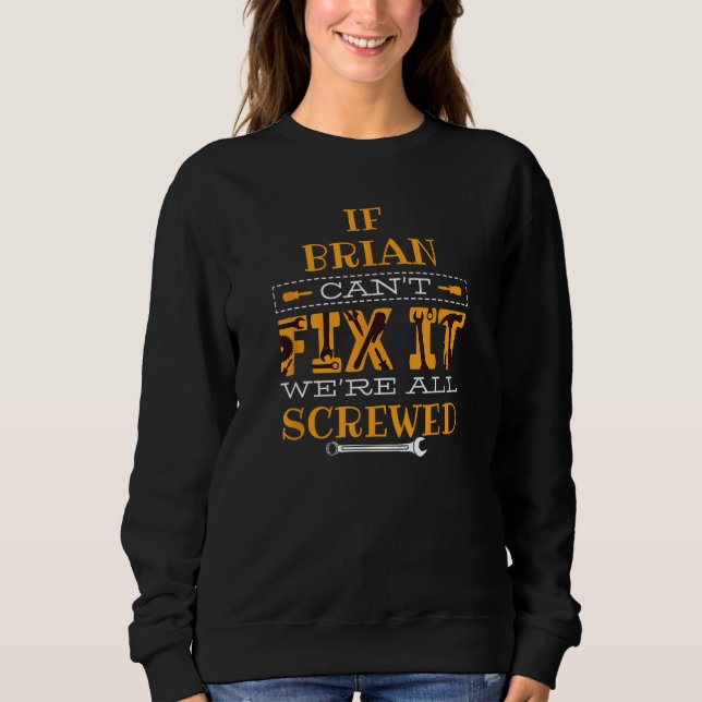 Funny If Brian Can't Fix It, Were All Screwed Sweatshirt (Front)