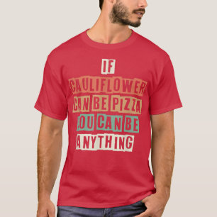 Funny If Cauliflower Can Be Pizza You Can Be Anyth T-Shirt