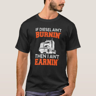Funny If Diesel Ain't Burnin Then I Ain't Earnin T-Shirt