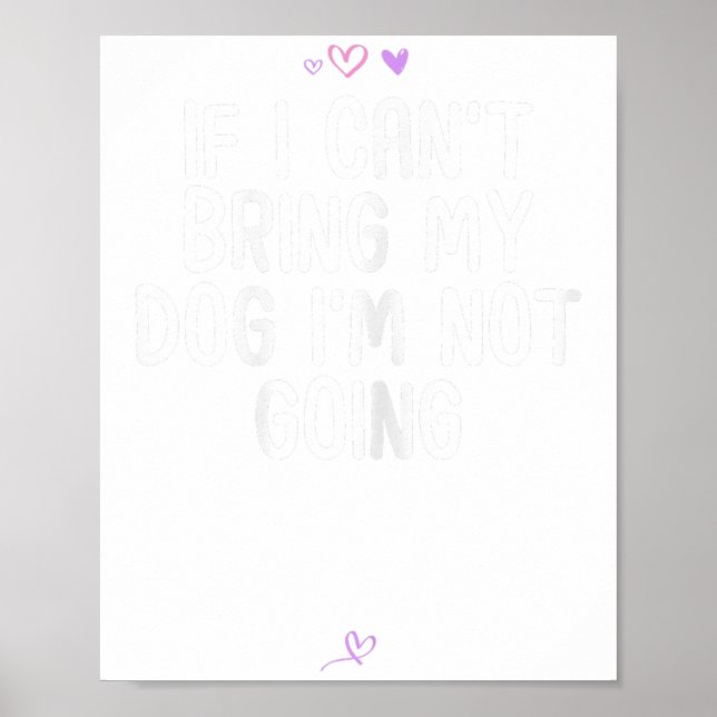 Funny If I Can't Bring My Dog I'm Not Going Gift F Poster (Front)