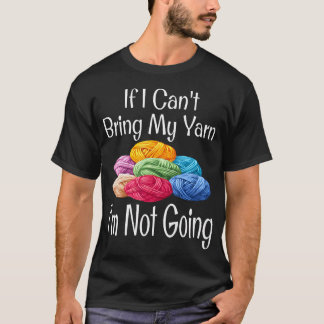 Funny If I Can'T Bring My Yarn I'M Not Going Mothe T-Shirt