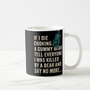 Funny If I Die Choking On A Gummy Bear Tell Everyo Coffee Mug