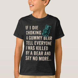 Funny If I Die Choking On A Gummy Bear Tell Everyo T-Shirt