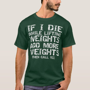 Funny If I Die While Lifting Weights Add More  Cal T-Shirt