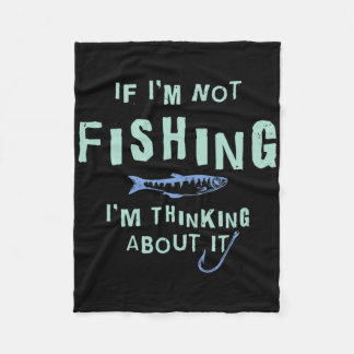 Funny If I'm Not Fishing I'm Thinking About It  Fleece Blanket
