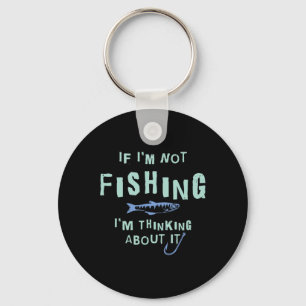 Funny If I'm Not Fishing Im Thinking About It  Keychain