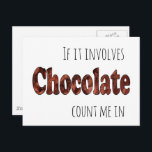Funny If it Involves Chocolate Count Me In Postcard<br><div class="desc">This funny postcard will keep them smiling with it's unique design.  The words say,  "If it involves Chocolate I'm in".</div>
