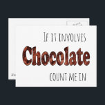 Funny If it Involves Chocolate Count Me In Postcard<br><div class="desc">This funny postcard will keep them smiling with it's unique design.  The words say,  "If it involves Chocolate I'm in".</div>