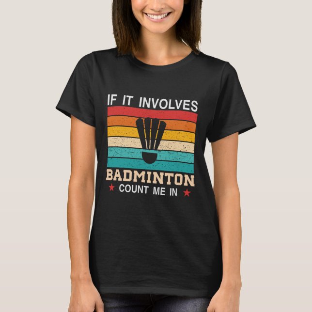 Funny If It Involves Dminton Count Me In  T-Shirt (Front)