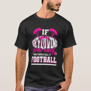 Funny If Skydiving Was Easy They'd Call It Footbal T-Shirt