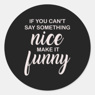 Funny-if You Can't Say-soing Nice Women Men Teens Classic Round Sticker