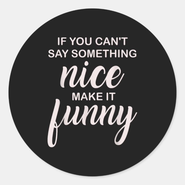 Funny-if You Can't Say-soing Nice Women Men Teens  Classic Round Sticker (Front)