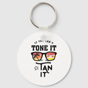 Funny If You Can't Tone It Tan It Cool  Keychain