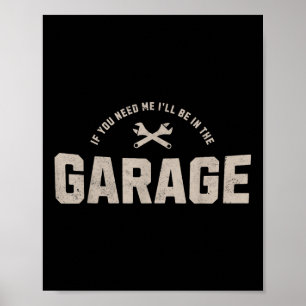 Funny If You Need Me Ill Be In The Garage Car Mech Poster