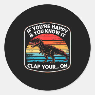 Funny If You’re Happy And You Know It T Rex Saying Classic Round Sticker
