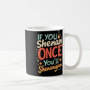 Funny If You Shenan Once You'll Shenanigan Coffee Mug
