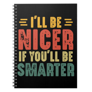 Funny I'll Be Nicer If You'll Be Smarter Notebook
