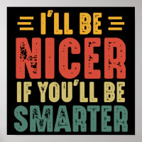 Funny I'll Be Nicer If You'll Be Smarter