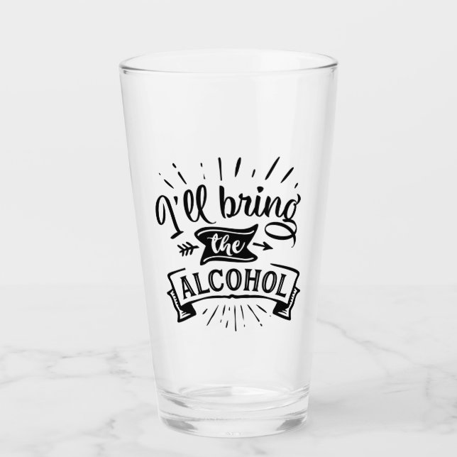 Funny Ill Bring the Alcohol Glass (Front)