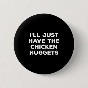 Funny I'll Just Have The Chicken Nuggets  2 Inch Round Button