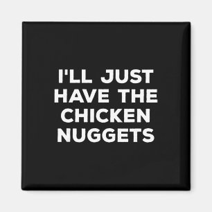 Funny I'll Just Have The Chicken Nuggets  Magnet