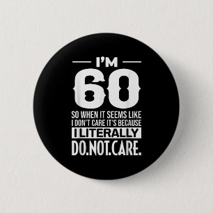 Funny I'm 60 Literally Do Not Care Humour Meme 60t 2 Inch Round Button