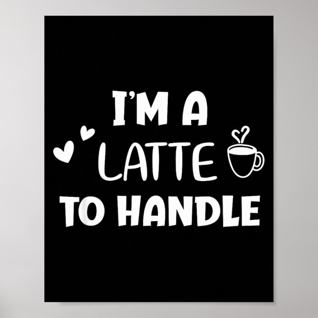 Funny, I'm A Latte To Handle Coffee . Sarcastic Jo Poster (Front)