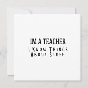 Funny Im A Teacher, I Know Things About Stuff  Invitation