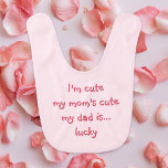Funny Im Cute Mom Cute Dad Lucky Girly Pink Infant Bib<br><div class="desc">"I'm cute, my mom's cute, my dad is... lucky" Funny, naughty, chirpy, girly pink colour, super soft, infant / baby bib for baby boys and girls. A fun bib for your newborn baby, son, daughter, granddaughter, grandson, nephew, niece... the little bundle of joy in your life. Makes a cool gift...</div>