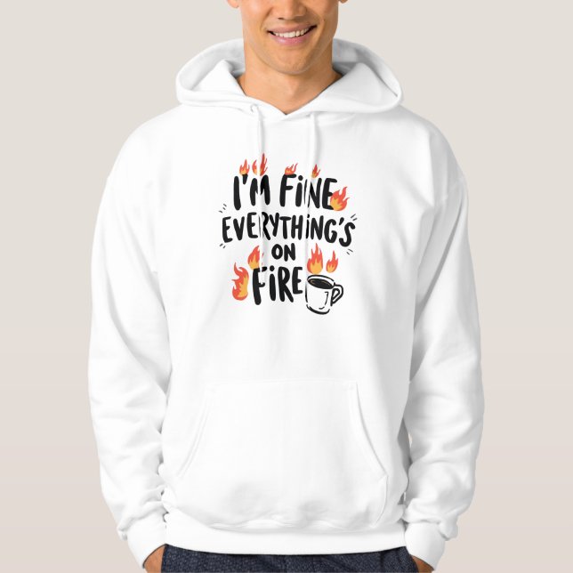 Funny "I'm Fine Everything's On Fire" Hoodie (Front)