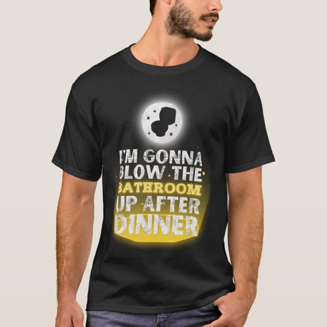 Funny I'M GONNA BLOW UP The Bathroom After Dinner T-Shirt (Front)